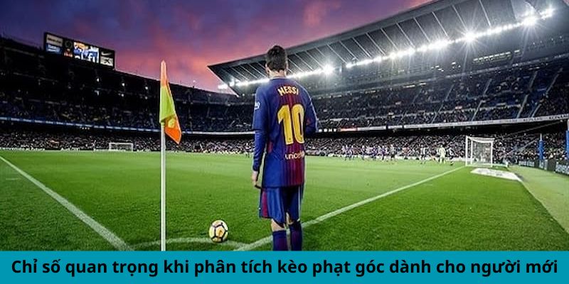 Chỉ số quan trọng khi phân tích kèo phạt góc dành cho người mới