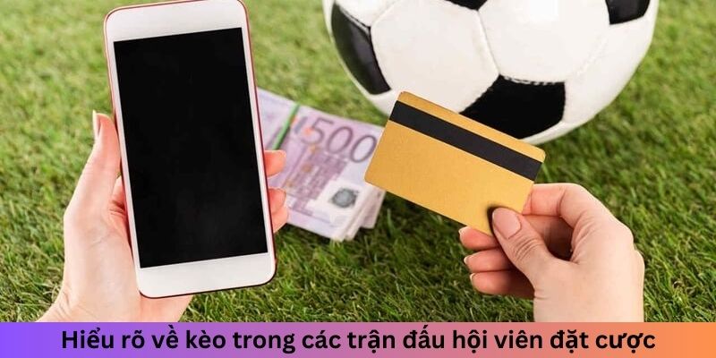 Hiểu rõ về kèo trong các trận đấu hội viên đặt cược