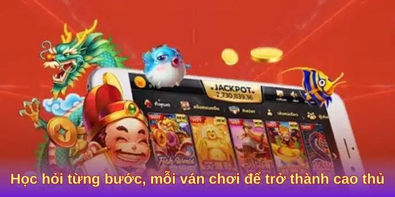 Học hỏi từng bước, mỗi ván chơi để trở thành cao thủ