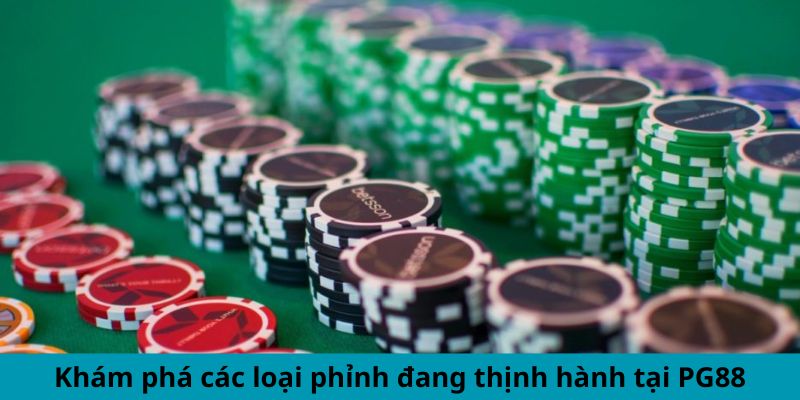 Khám phá các loại phỉnh đang thịnh hành tại PG88