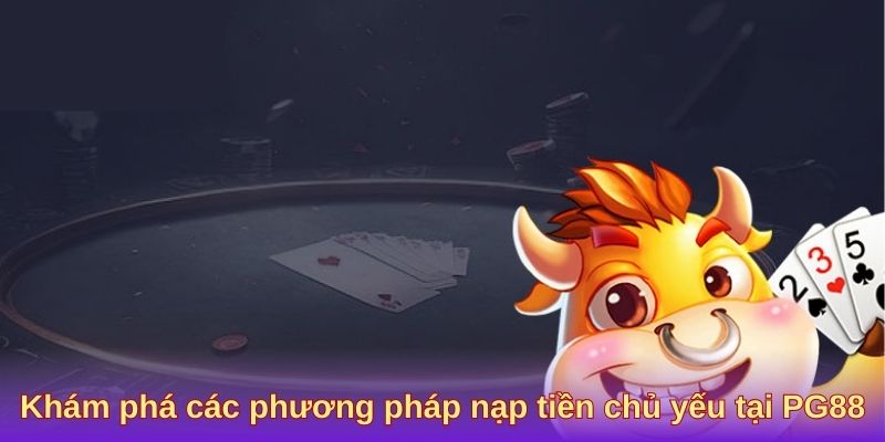 Khám phá các phương pháp nạp tiền chủ yếu tại PG88