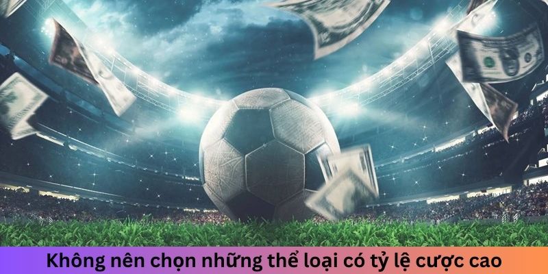 Không nên chọn những thể loại có tỷ lệ cược cao