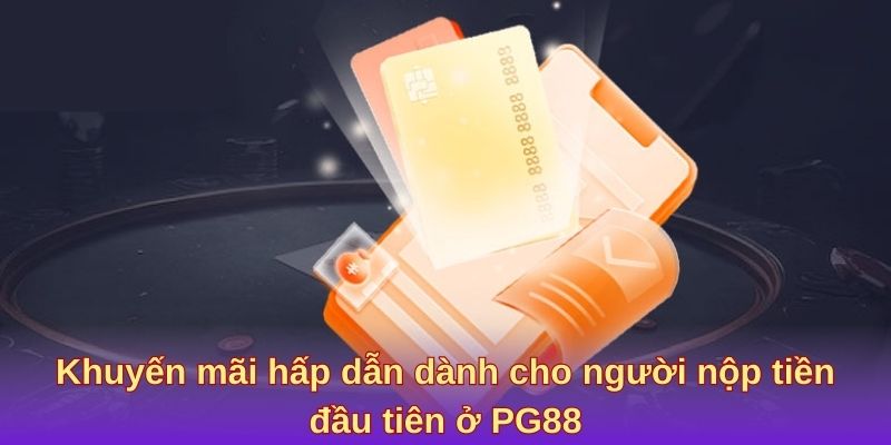 Khuyến mãi hấp dẫn dành cho người nộp tiền đầu tiên ở PG88