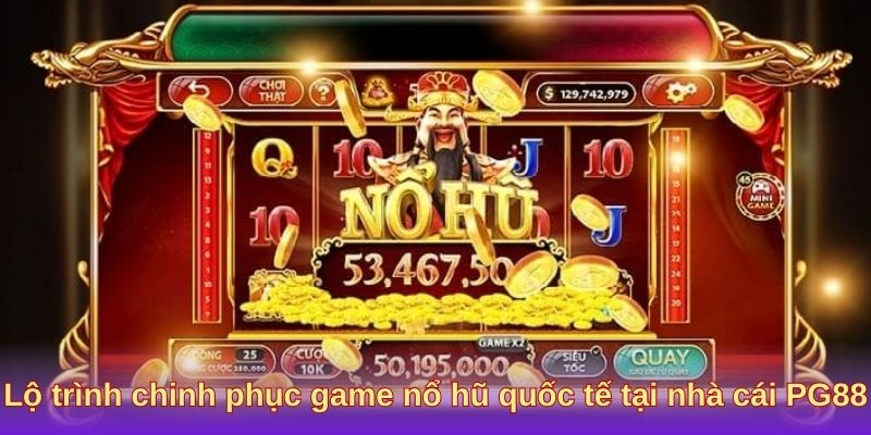 Lộ trình chinh phục game nổ hũ quốc tế tại nhà cái PG88