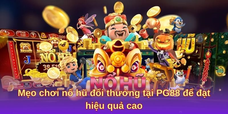 Mẹo chơi nổ hũ đổi thưởng tại PG88 để đạt hiệu quả cao