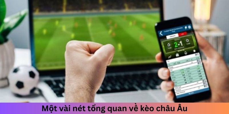 Một vài nét tổng quan về kèo châu Âu