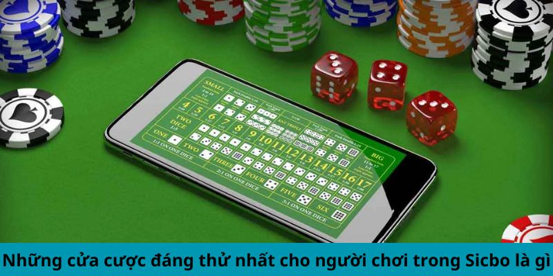 Những cửa cược đáng thử nhất cho người chơi trong Sicbo là gì