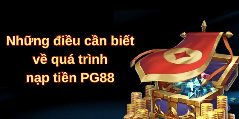 Những điều cần biết về quá trình nạp tiền PG88