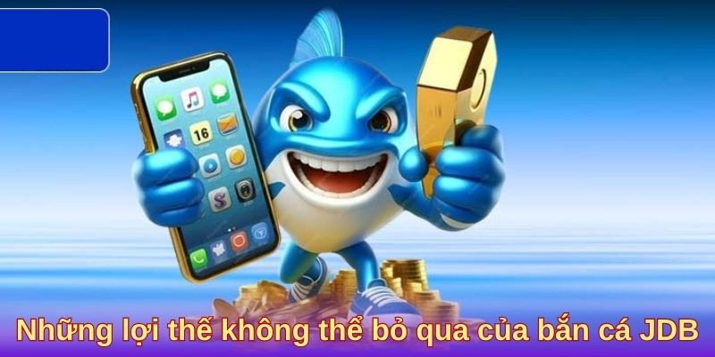 Những lợi thế không thể bỏ qua của bắn cá 