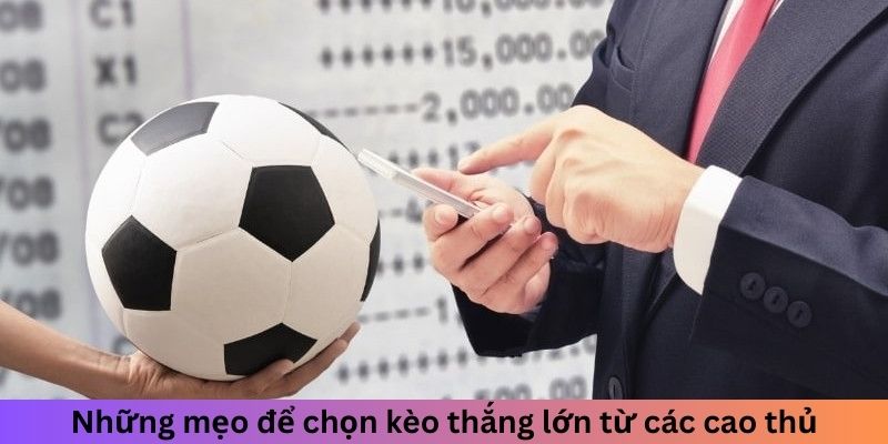 Những mẹo để chọn kèo thắng lớn từ các cao thủ