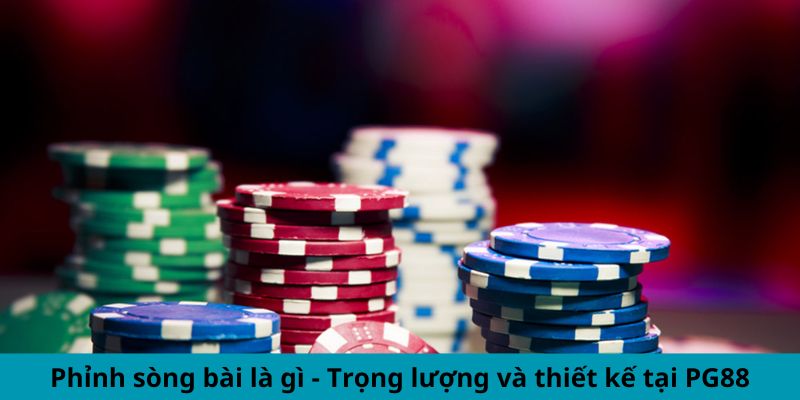 Phỉnh sòng bài là gì -  Trọng lượng và thiết kế tại PG88