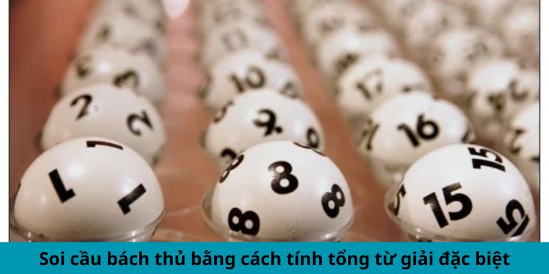 Soi cầu bách thủ bằng cách tính tổng từ giải đặc biệt