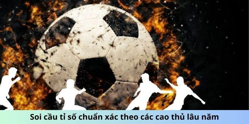 Soi cầu tỉ số chuẩn xác theo các cao thủ lâu năm