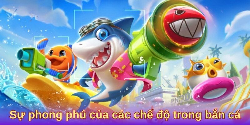 Sự phong phú của các chế độ trong bắn cá