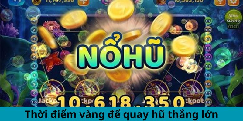 Thời điểm vàng để quay hũ thắng lớn