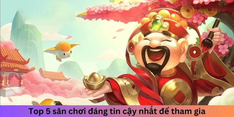 Top 5 sân chơi đáng tin cậy nhất để tham gia