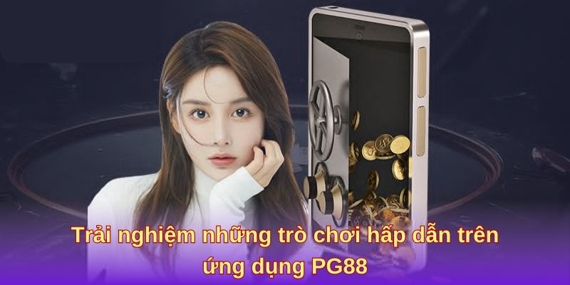 Trải nghiệm những trò chơi hấp dẫn trên ứng dụng PG88