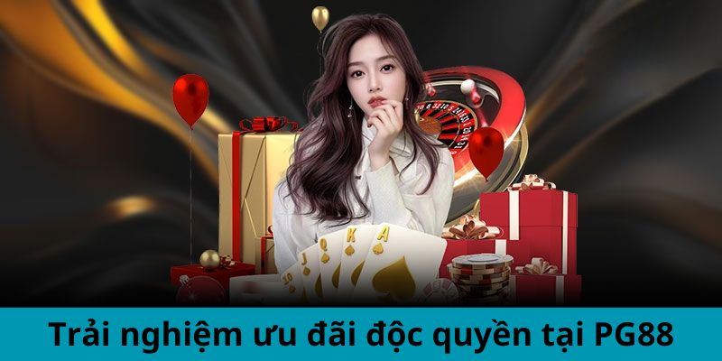 Trải nghiệm ưu đãi độc quyền tại nhà cái