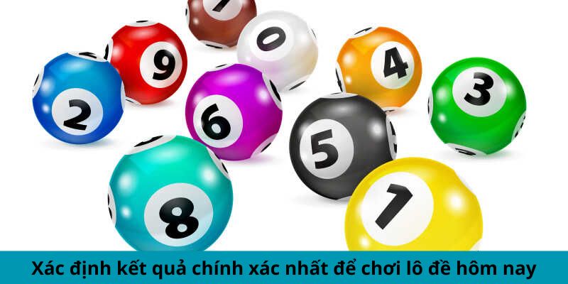 Xác định kết quả chính xác nhất để chơi lô đề hôm nay